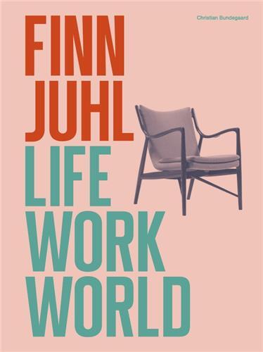 Finn Juhl : Life, Work, World /anglais