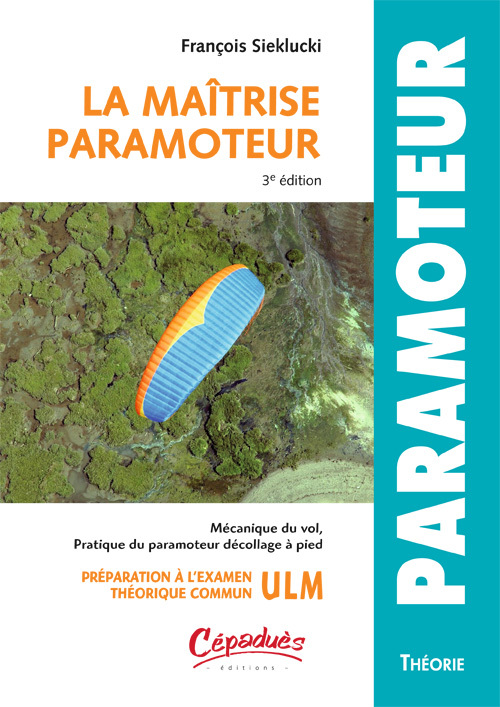 Maïtrise du Paramoteur - 3e édition - Mécanique du vol, Pratique du Paramoteur décollage à pied...