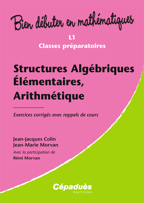 Structures Algébriques Élémentaires, arithmétique - Exercices corrigés avec rappels de cours