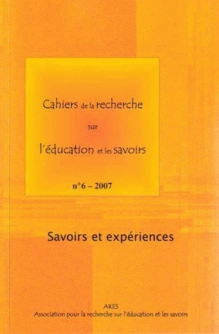 CAHIERS DE LA RECHERCHE SUR L'EDUCATION ET LES SAVOIRS, N  6/2007. SA VOIRS ET EXPERIENCES