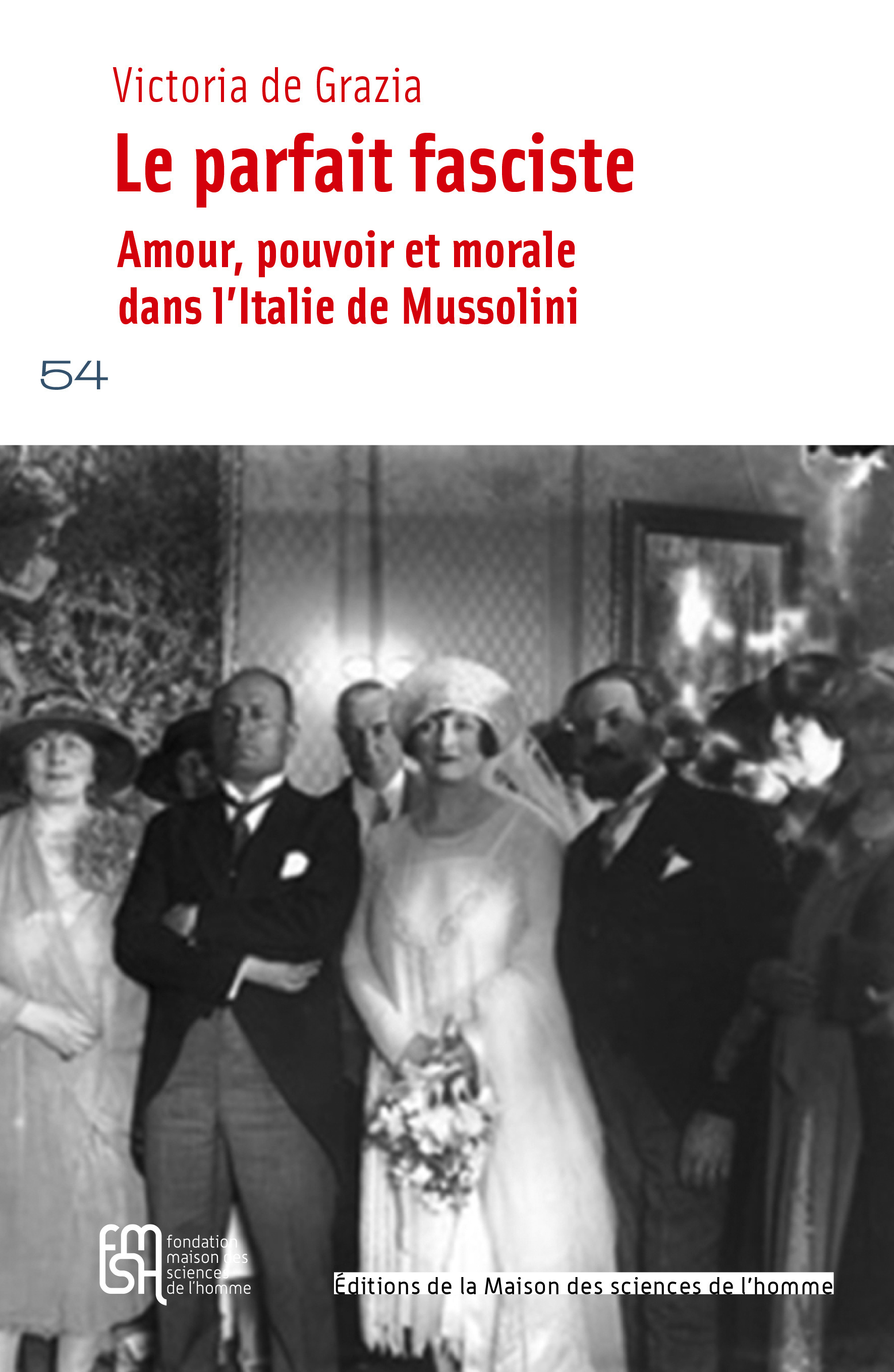 LE PARFAIT FASCISTE. AMOUR, POUVOIR ET MORALE DANS L'ITALIE DE MUSSOL INI