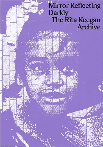 Mirror Reflecting Darkly : The Rita Keegan Archive /anglais
