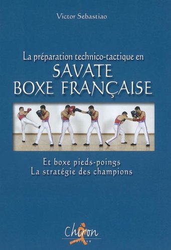 La préparation technico-tactique en savate boxe française et boxe pieds-poings - la statégie des champions