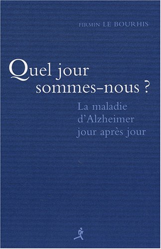 Quel jour sommes-nous ? - la maladie d'Alzheimer jour après jour