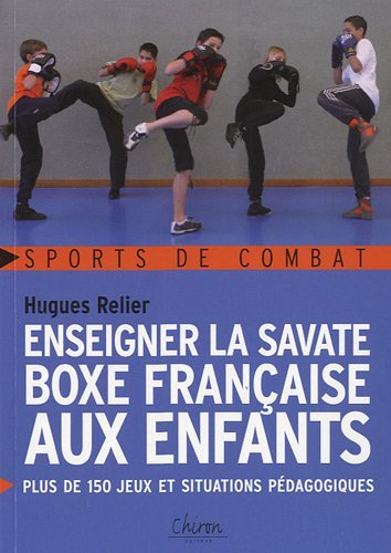 Enseigner la savate, boxe française aux enfants - plus de 150 jeux et situations pédagogiques