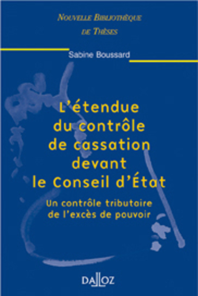 L'étendue du contrôle de cassation devant le Conseil d'État - Tome 13 Un contrôle tributaire de l'excès de pouvoir
