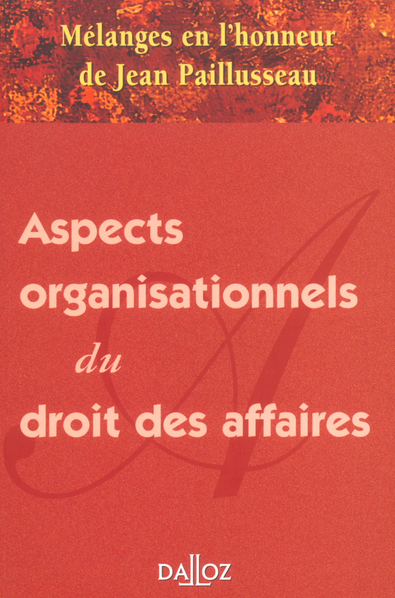 Mélanges en l'honneur de Jean Paillusseau - Aspects organisationnels du droit des affaires