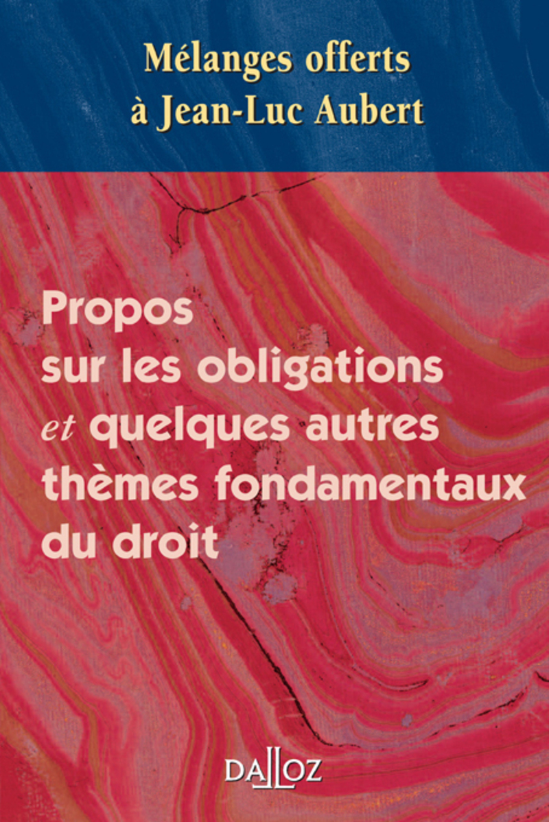 Mélanges offerts à Jean-Luc Aubert - Propos sur les obligations et quelques autres thèmes fondamentaux du droit