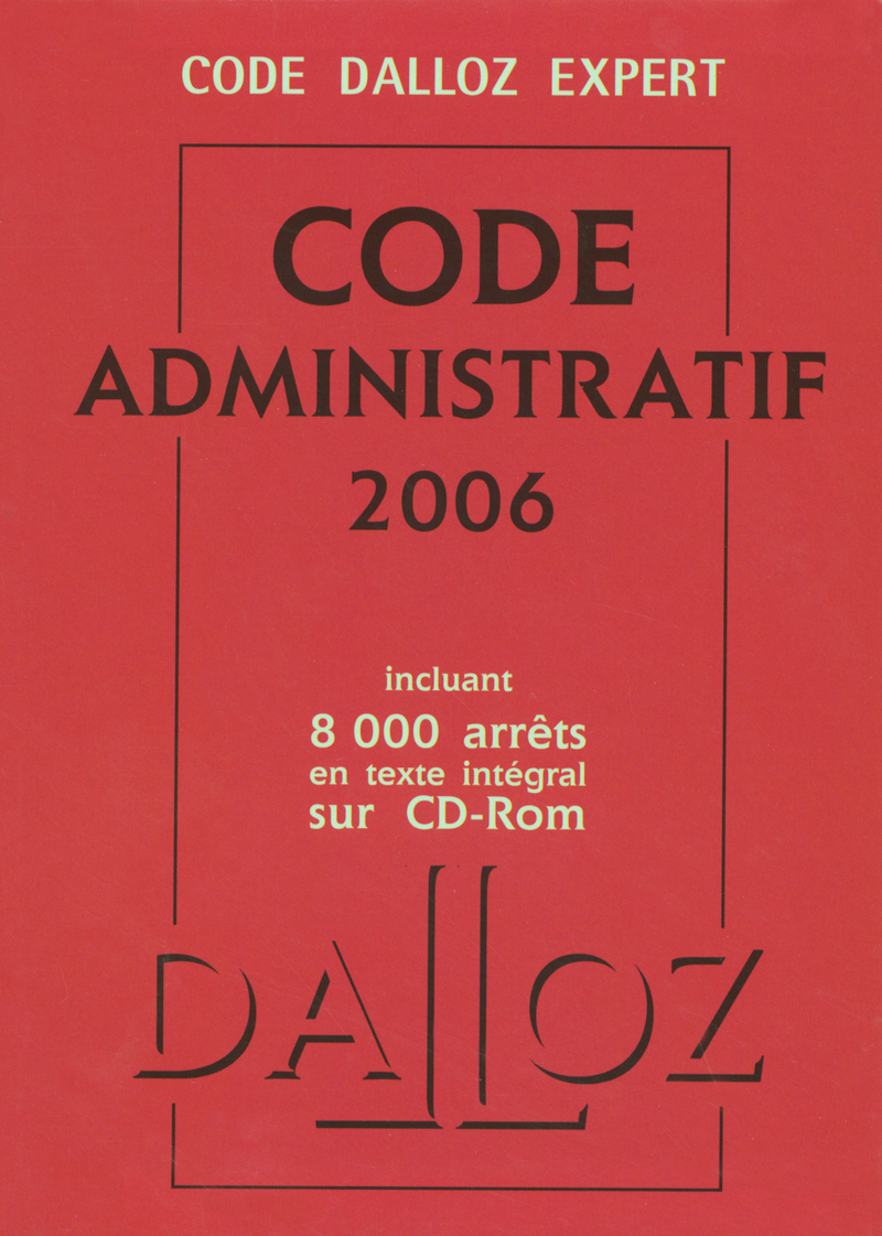 CODE DALLOZ EXPERT. CODE ADMINISTRATIF 2006 INCLUANT 8000 ARRETS EN TEXTE INTEGRAL SUR CD-ROM