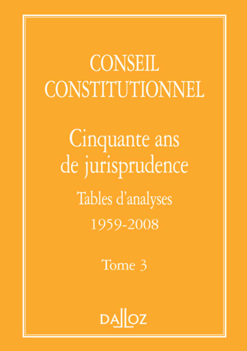 Conseil constitutionnel. Cinquante ans de jurisprudence - Tome 3 Tables d'analyses 1959-2008