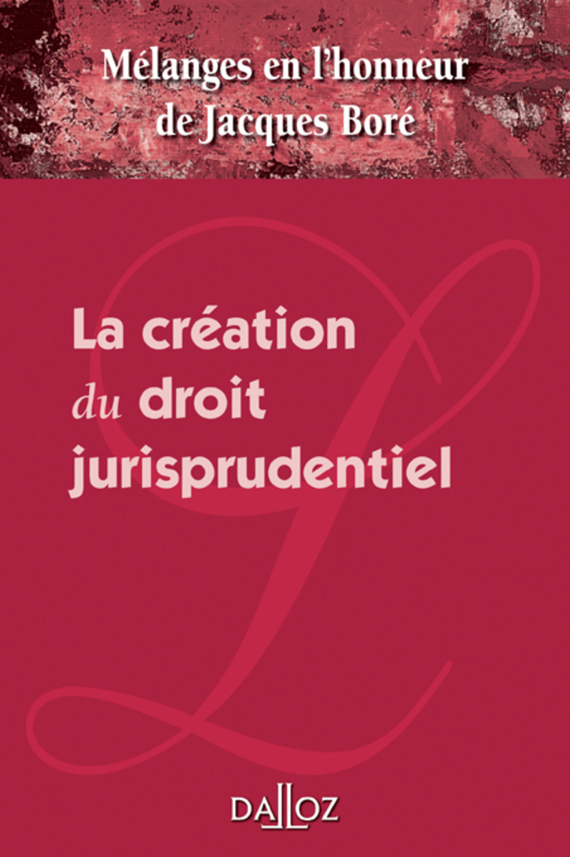 Mélanges en l'honneur de Jacques Boré - La création du droit jurisprudentiel
