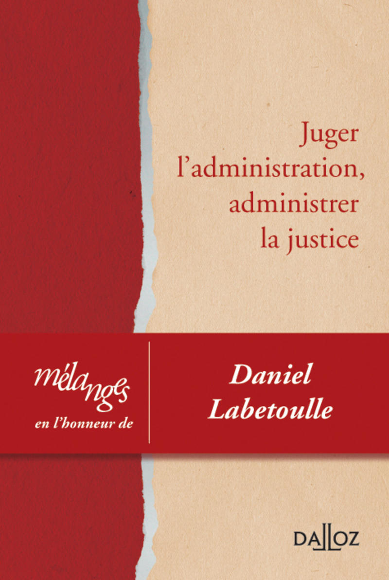 Mélanges en l'honneur de Daniel Labetoulle - Juger l'administration, administrer la justice