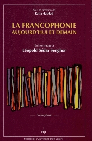 LA FRANCOPHONIE AUJOURD'HUI ET DEMAIN. EN HOMMAGE A LEOPOLD SEDAR SEN GHOR