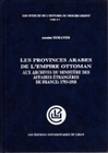 LES PROVINCES ARABES DE L'EMPIRE OTTOMAN AUX ARCHIVES DU MINISTERE DE S AFFAIRES ETRANGERES DE FRANC