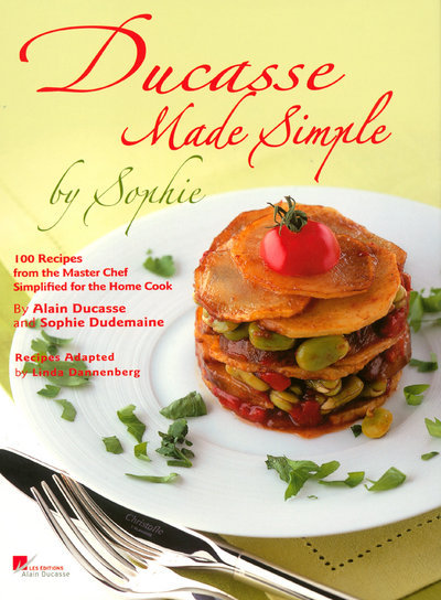 Ducasse made simple by Sophie - 100 recipes from the master chef simplified for the home cook