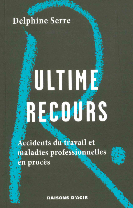 Ultime recours. Les accidents du travail et les maladies professionnelles en procès.