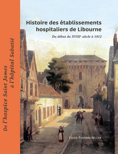 Histoire des établissements hospitaliers de Libourne - du début du XVIIIe siècle à 1912