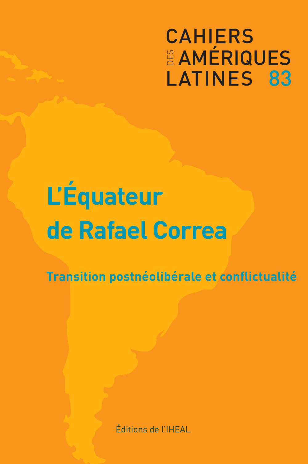 CAHIERS DES AMERIQUES LATINES, N  83/2016. L'EQUATEUR DE RAFAEL CORRE