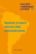 CAHIERS DES AMERIQUES LATINES N  97/2021. REPENSER LA NATURE DANS LES  VILLES LATINOAMERICAINES