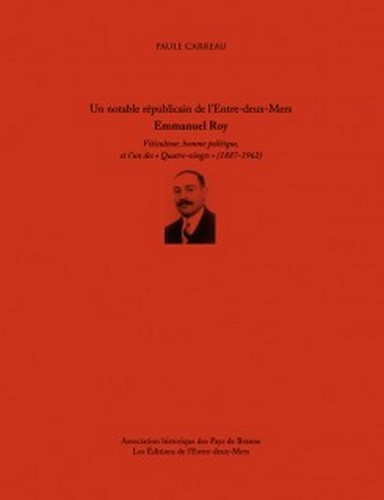 Un notable républicain de l'Entre-Deux-Mers - Emmanuel Roy, viticulteur, homme politique, et l'un des Quatre-vingts, 1887-1962
