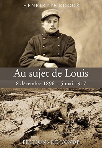 Au sujet de Louis - 8 décembre 1896-5 mai 1917