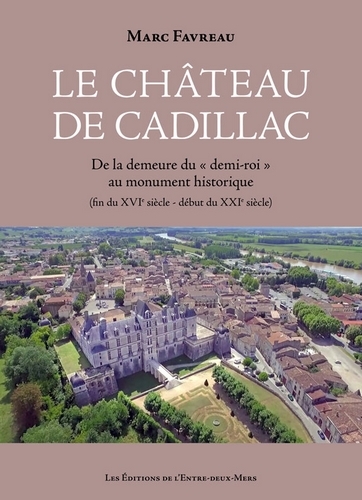 Le château de Cadillac - de la demeure du demi-roi au monument historique (fin du XVIe siècle-début du XXIe siècle)