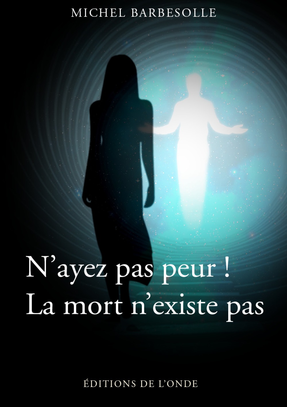 N'ayez pas peur ! - la mort n'existe pas