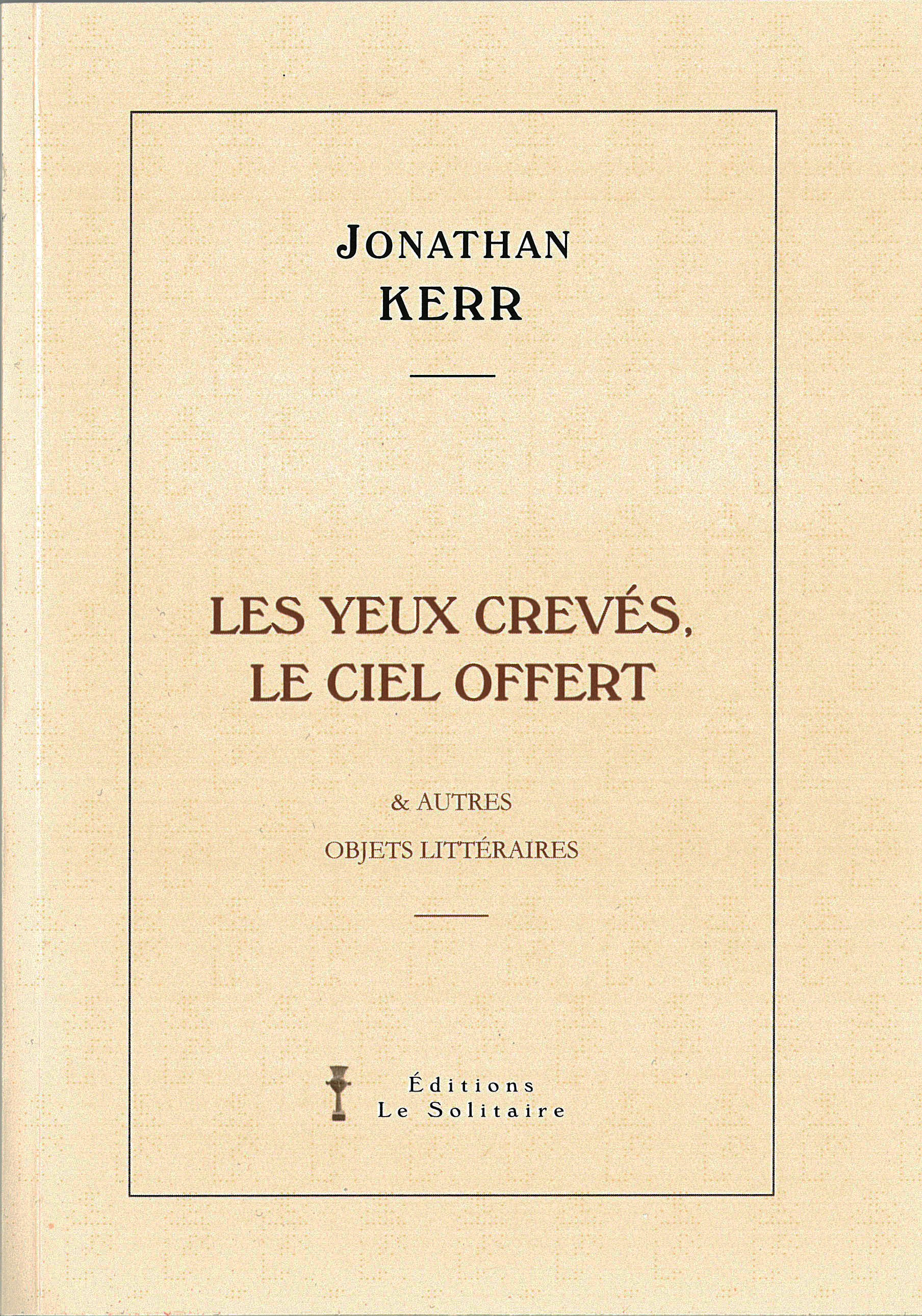 KERR Jonathan / Les yeux crevés, le ciel ouvert / & autres objets littéraires