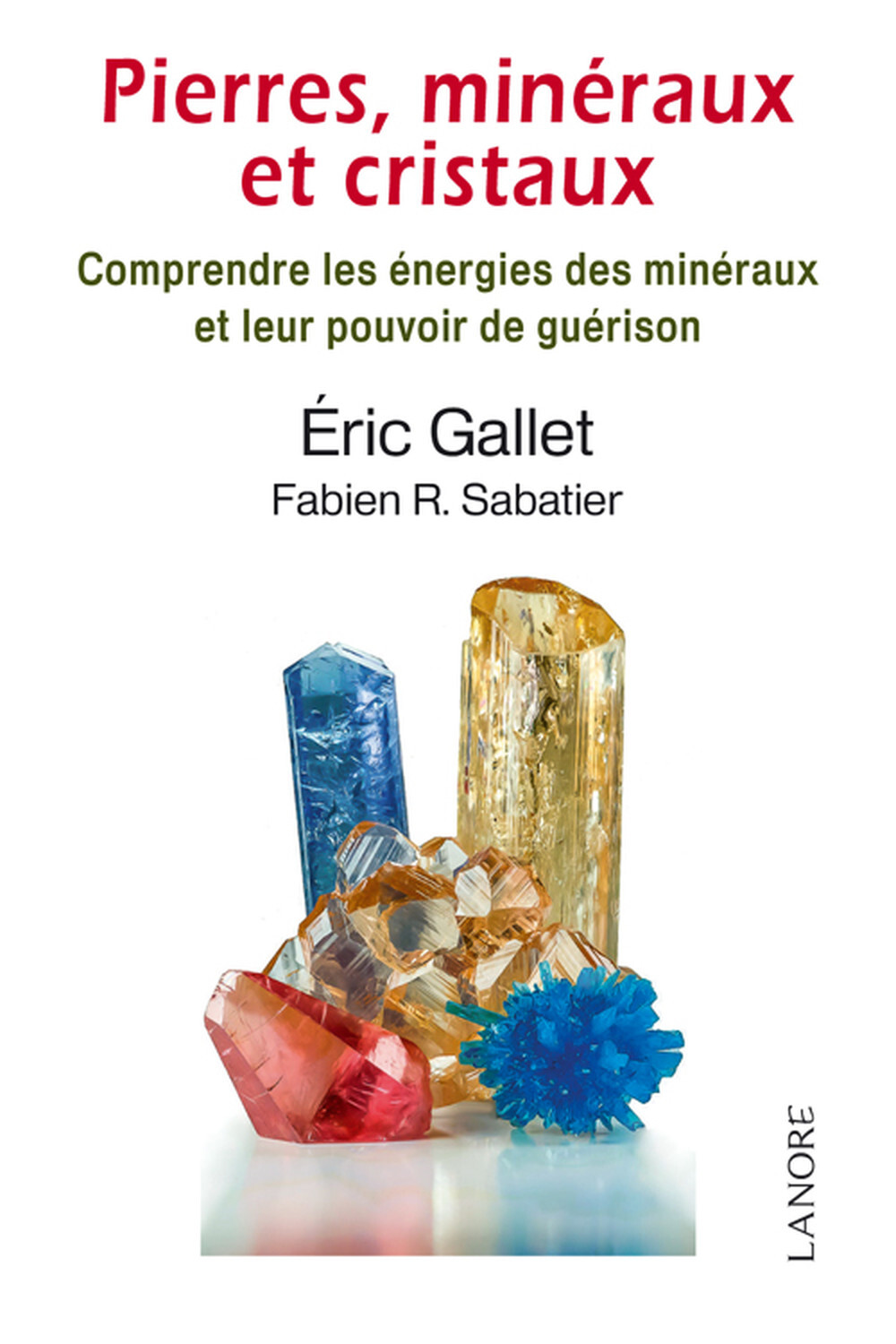 Pierres, minéraux et cristaux - Comprendre les énergies des minéraux et leur pouvoir de guérison