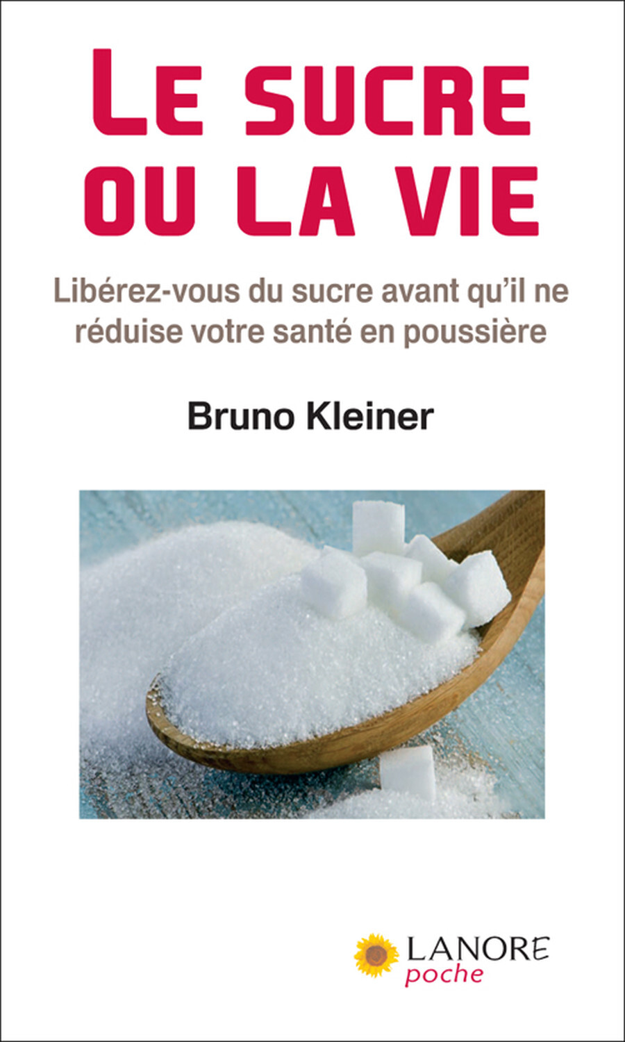 Le sucre ou la vie - Libérez-vous du sucre avant qu'il ne réduise votre santé en poussière