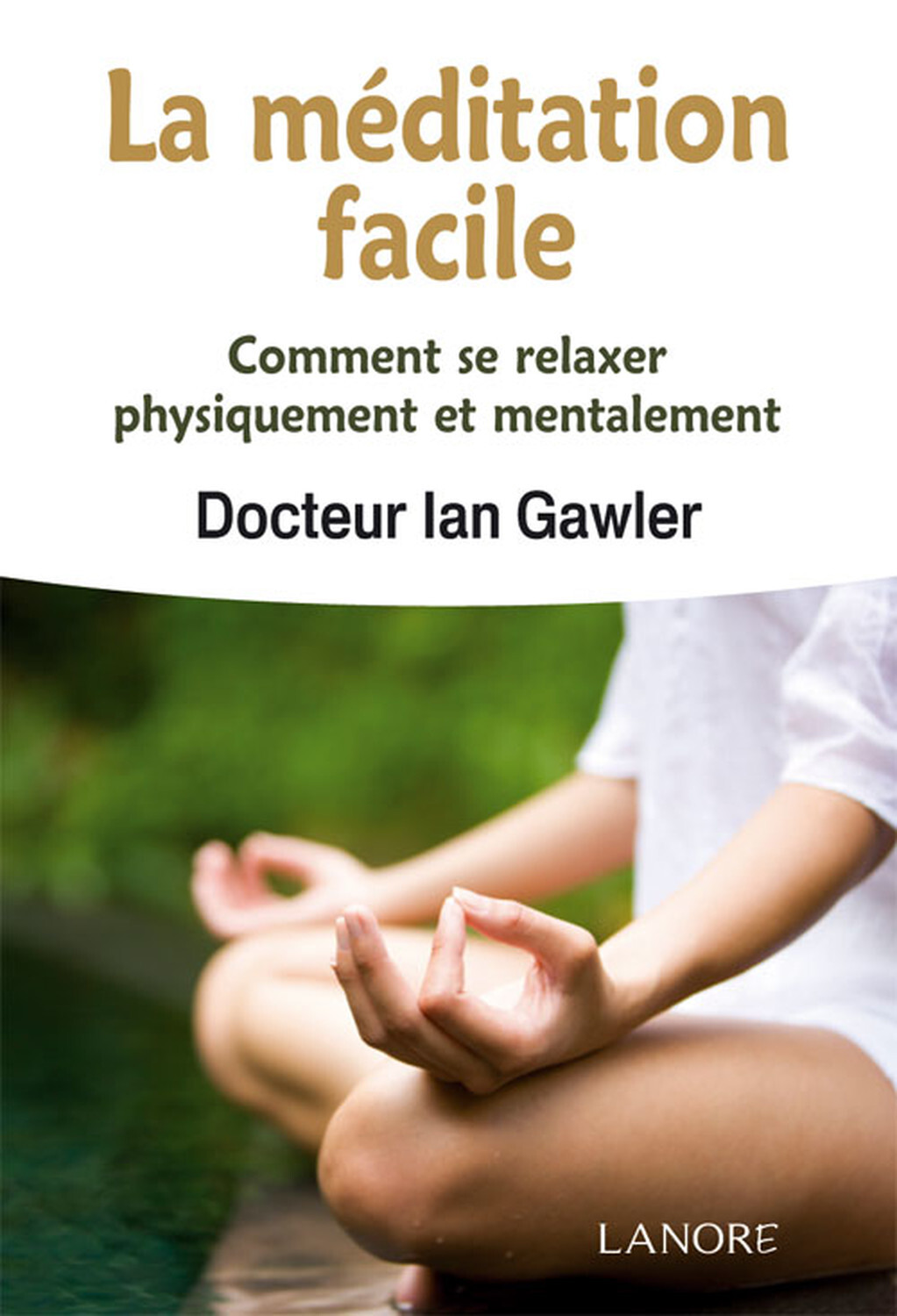 La méditation facile - Comment se relaxer physiquement et mentalement