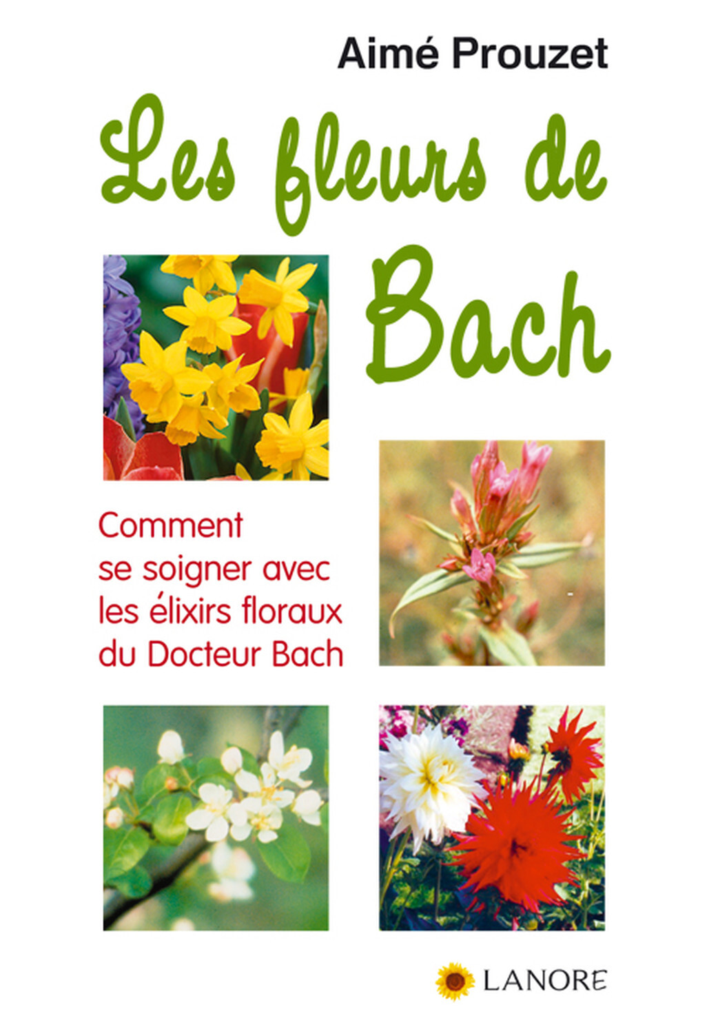 Les fleurs de Bach - Comment se soigner avec les élixirs floraux du Docteur Bach