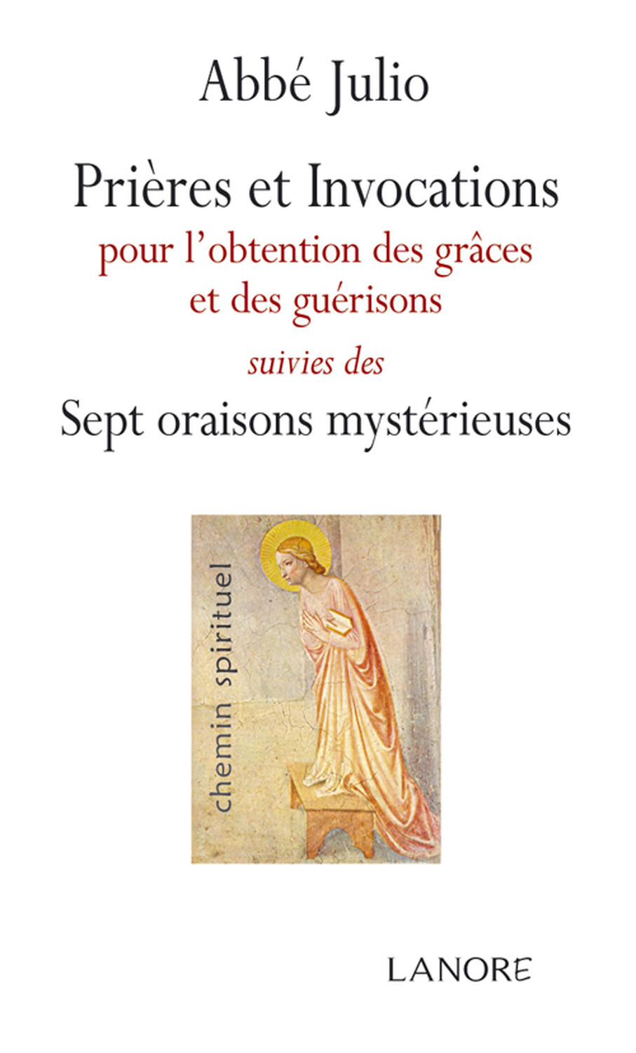 Prières et Invocations pour l'obtention des grâces et des guérisons suivies des Sept oraisons mystérieuses
