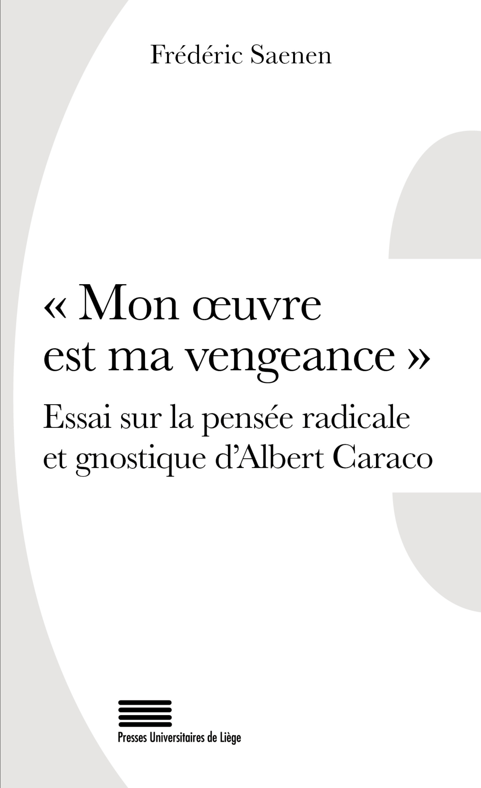 ??MON ?UVRE EST MA VENGEANCE?? - ESSAI SUR LA PENSEE RADICALE ET GNOSTIQUE D?ALBERT CARACO