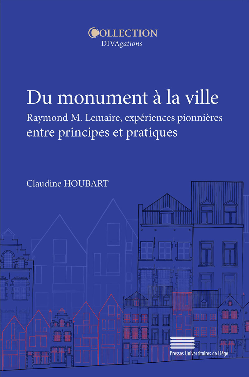 DU MONUMENT A LA VILLE : RAYMOND M. LEMAIRE, EXPERIENCES PIONNIERES ENTRE PRINCIPES ET PRATIQUES