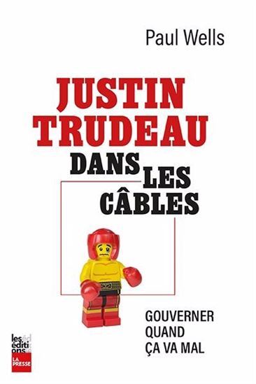 JUSTIN TRUDEAU DANS LES CABLES. GOUVERNER QUAND CA VA MAL