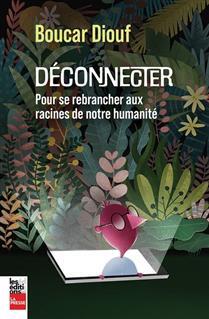 DECONNECTER. POUR SE REBRANCHER AUX RACINES DE NOTRE HUMANITE