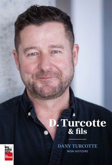 D. TURCOTTE ET FILS. DANY TURCOTTE, MON HISTOIRE