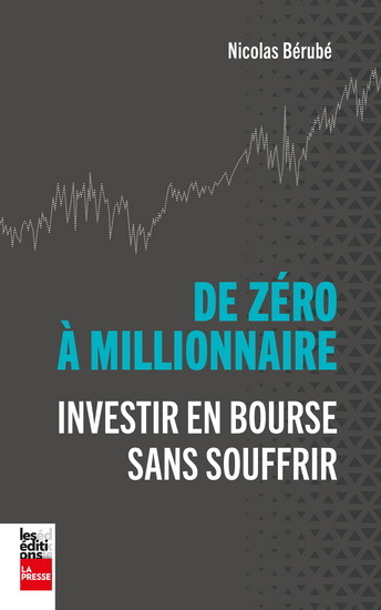 DE ZERO A MILLIONNAIRE. INVESTIR EN BOURSE SANS SOUFFRIR