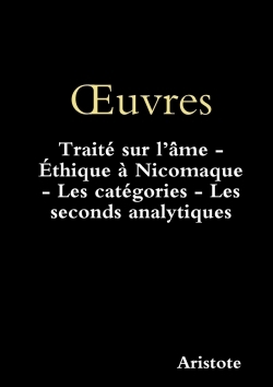OEuvres: Traité sur l'âme - Éthique à Nicomaque - Les catégories - Les seconds analytiques