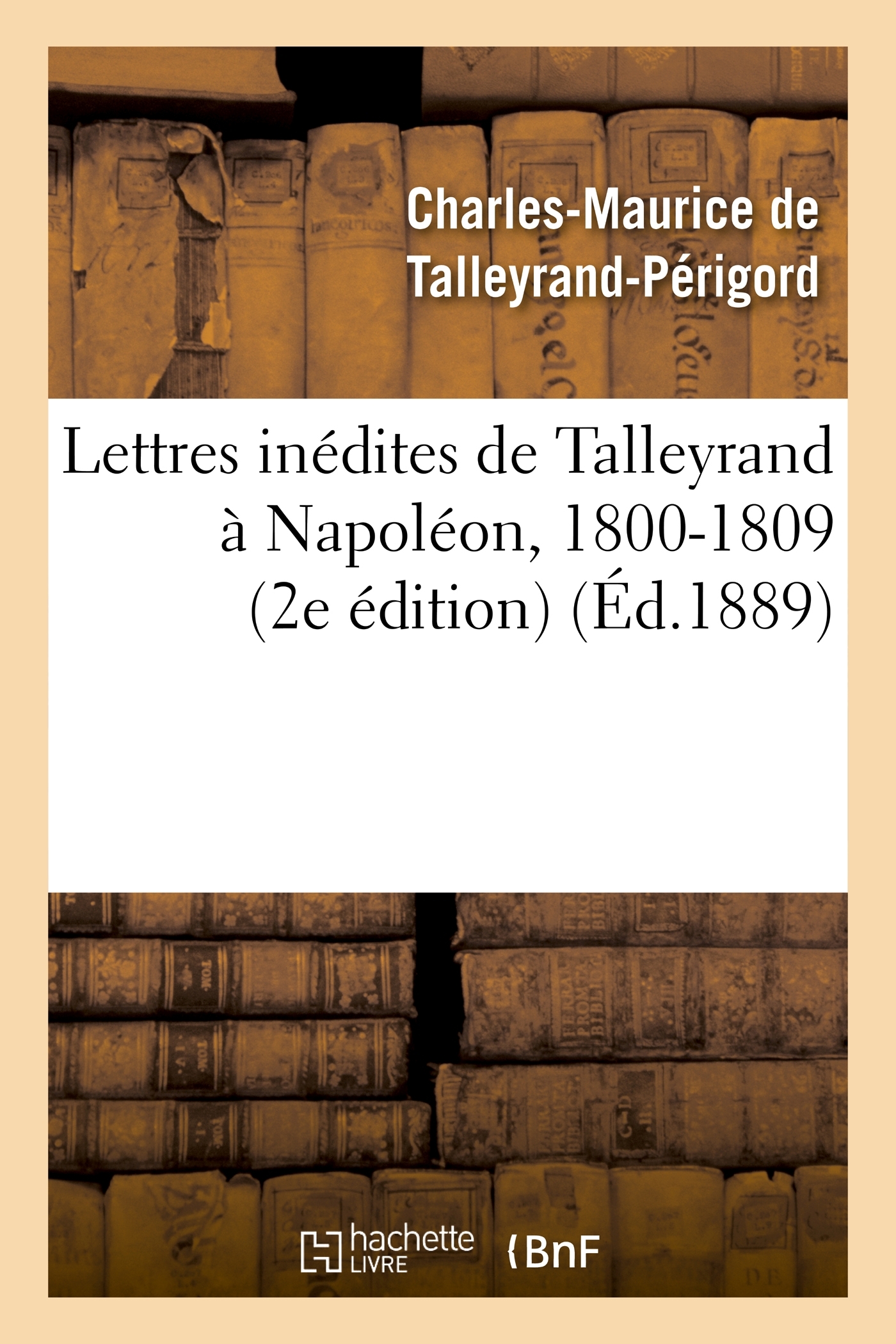 Lettres inédites de Talleyrand à Napoléon, 1800-1809 (2e édition)