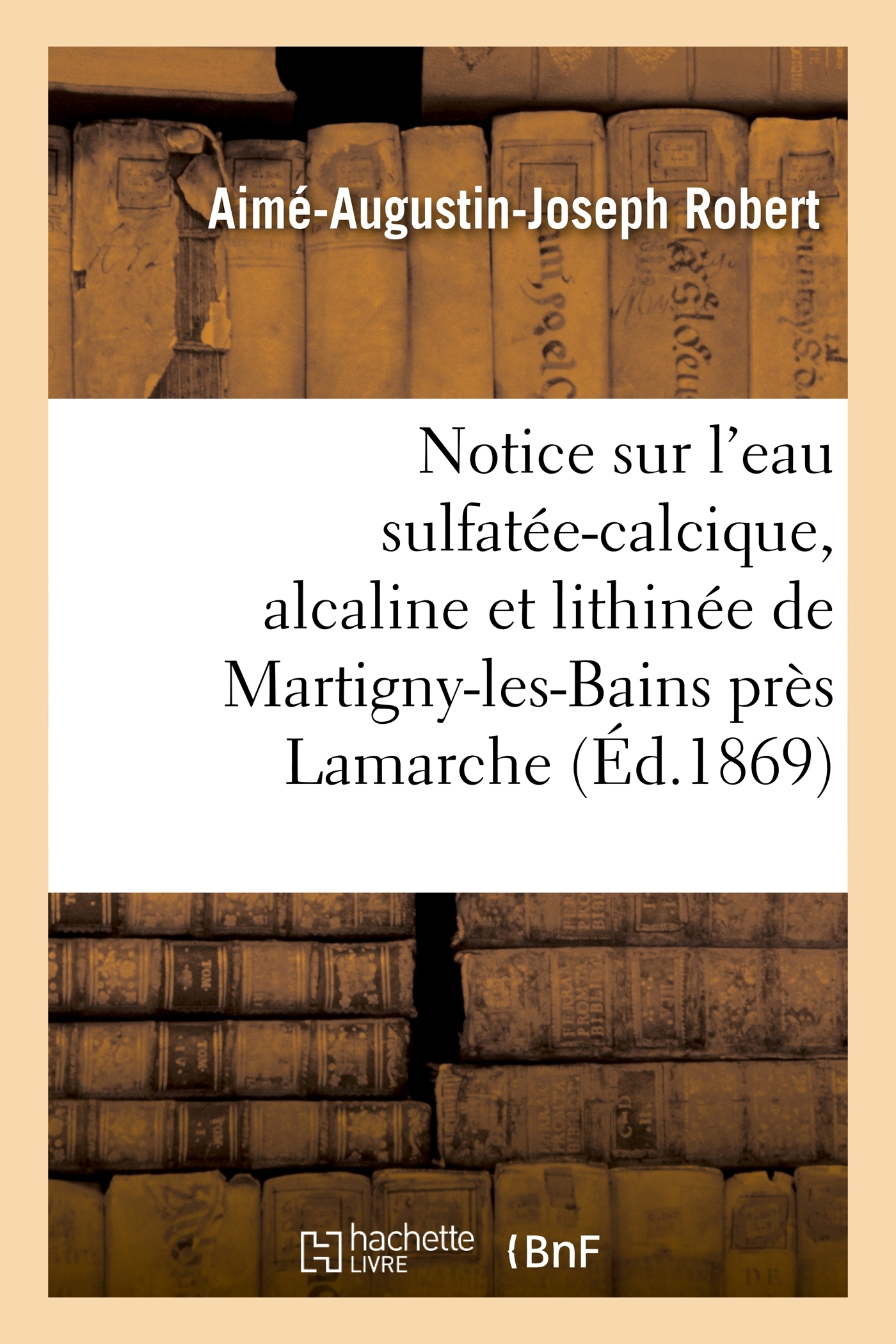 Notice sur l'eau sulfatée-calcique, alcaline et lithinée de Martigny-les-Bains près Lamarche