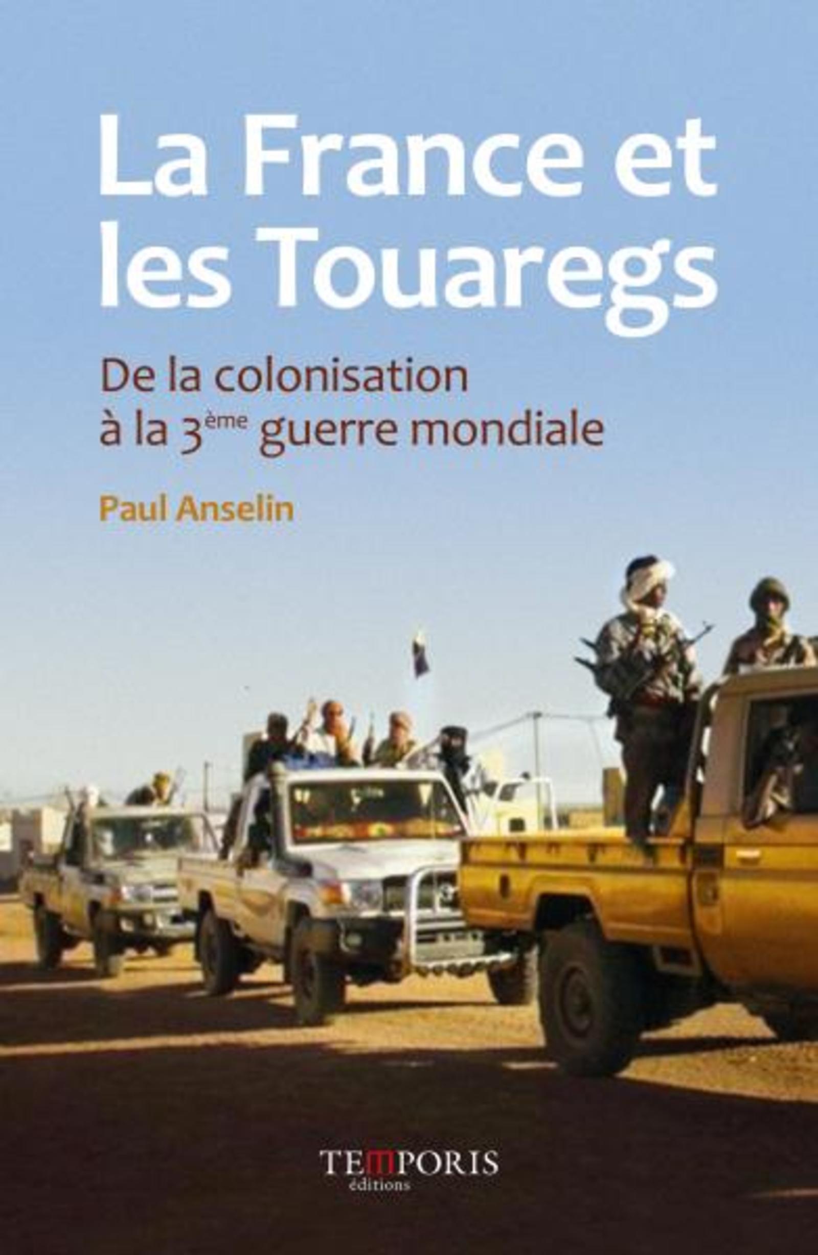LA FRANCE ET LES TOUAREGS   DE LA COLONISATION A LA 3E GUERRE MONDIALE