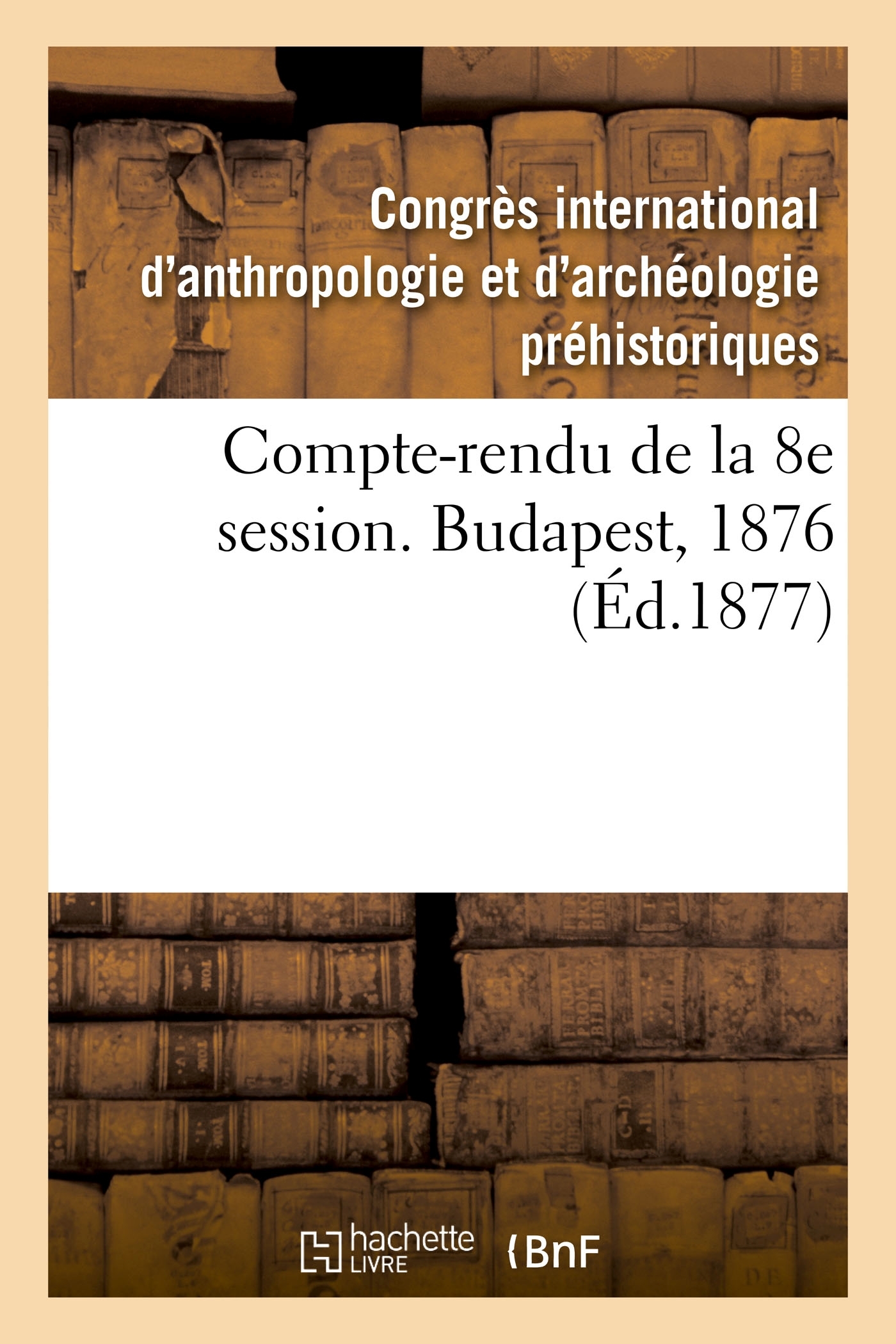 Compte-rendu de la 8e session. Budapest, 1876
