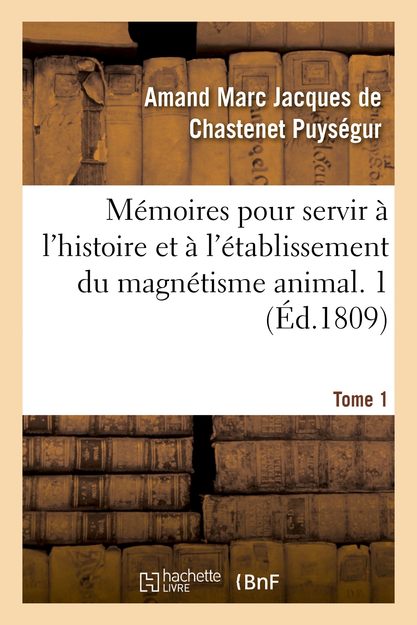 Mémoires pour servir à l'histoire et à l'établissement du magnétisme animal. Tome 1