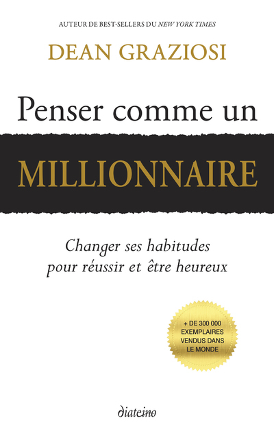 Penser comme un millionnaire - Changer ses habitudes pour réussir et être heureux