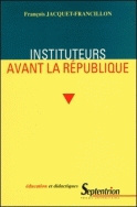Instituteurs avant la République - la profession d'instituteur et ses représentations, de la monarchie de Juillet au second Empire