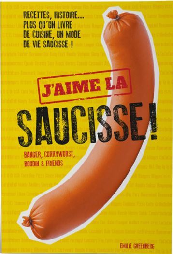 J'aime la saucisse - Recettes, histoire... Plus qu'un livre de cuisine, un mode de vie saucisse !