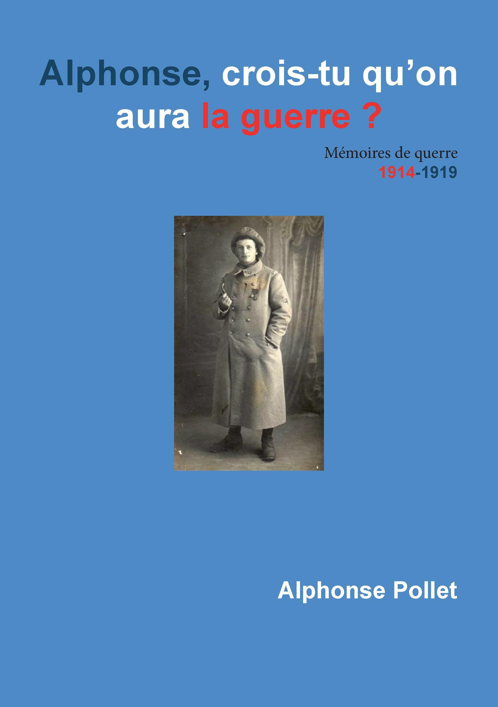 Alphonse, crois tu qu 'on aura la guerre? mémoires de guerre 1914-1919