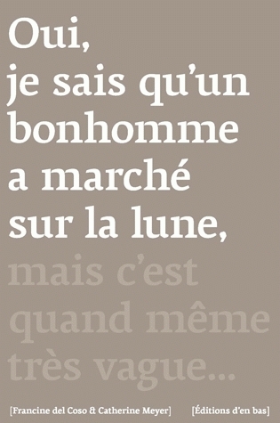 OUI, JE SAIS QU'UN BONHOMME A MARCHE SUR LA LUNE, MAIS C'EST QUAND MOME TRES VAGUE?, ENTRETIENS AVEC